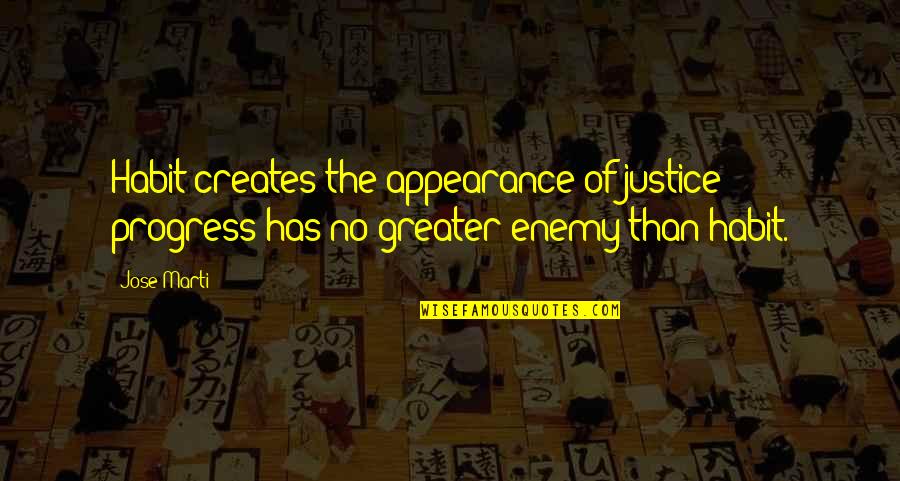 Feeling Of Worthlessness Quotes By Jose Marti: Habit creates the appearance of justice; progress has