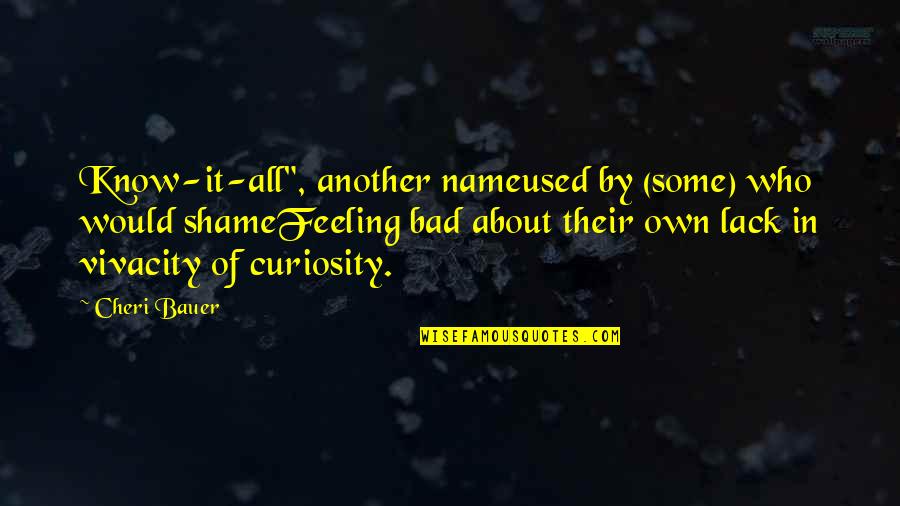 Feeling Ok Quotes By Cheri Bauer: Know-it-all", another nameused by (some) who would shameFeeling