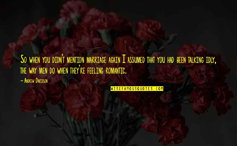 Feeling Okay Again Quotes By Andrew Davidson: So when you didn't mention marriage again I