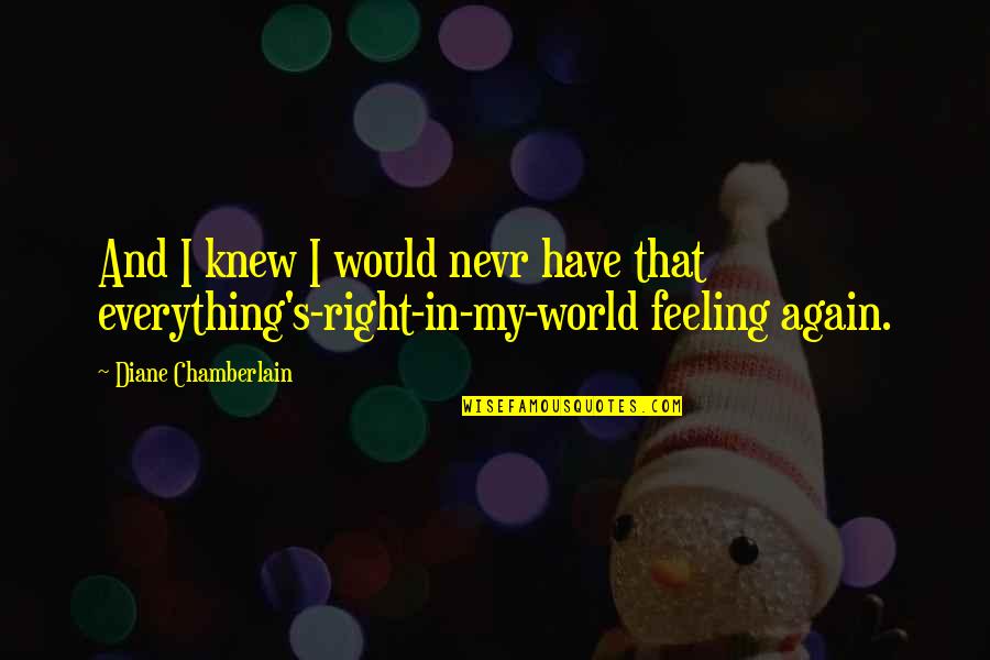 Feeling Okay Again Quotes By Diane Chamberlain: And I knew I would nevr have that