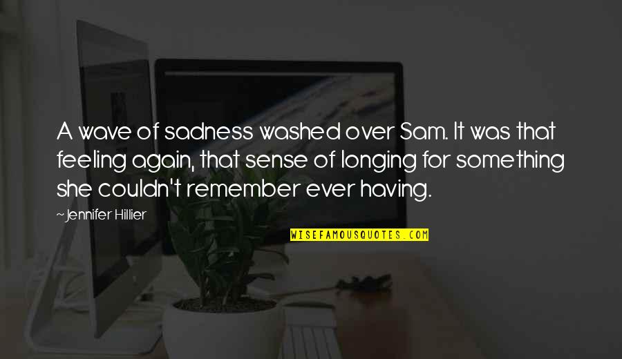 Feeling Okay Again Quotes By Jennifer Hillier: A wave of sadness washed over Sam. It