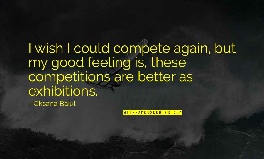 Feeling Okay Again Quotes By Oksana Baiul: I wish I could compete again, but my