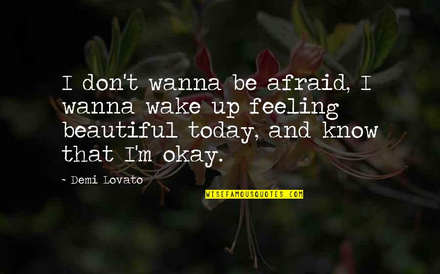 Feeling Okay Quotes By Demi Lovato: I don't wanna be afraid, I wanna wake