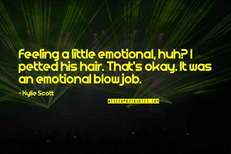 Feeling Okay Quotes By Kylie Scott: Feeling a little emotional, huh? I petted his