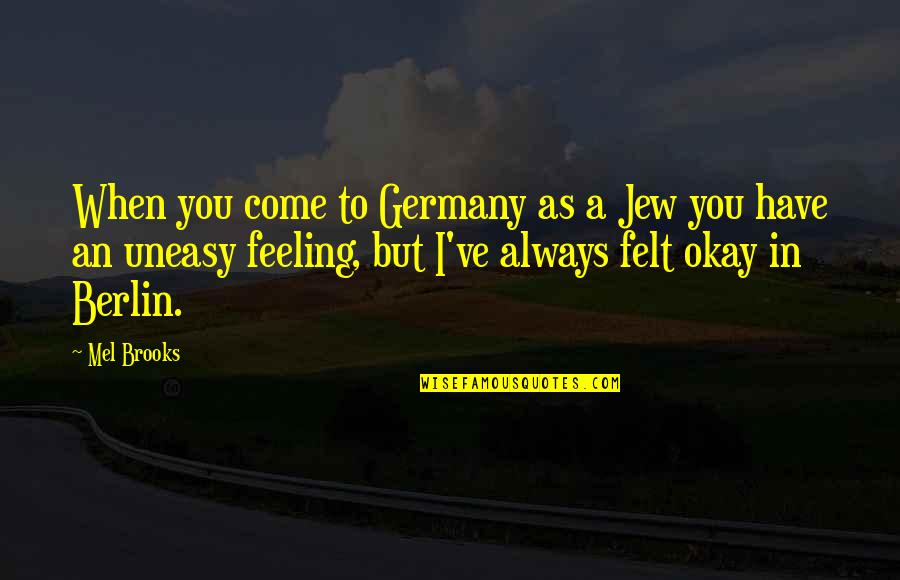 Feeling Okay Quotes By Mel Brooks: When you come to Germany as a Jew