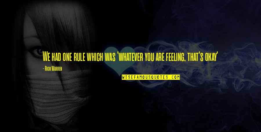 Feeling Okay Quotes By Rick Warren: We had one rule which was 'whatever you