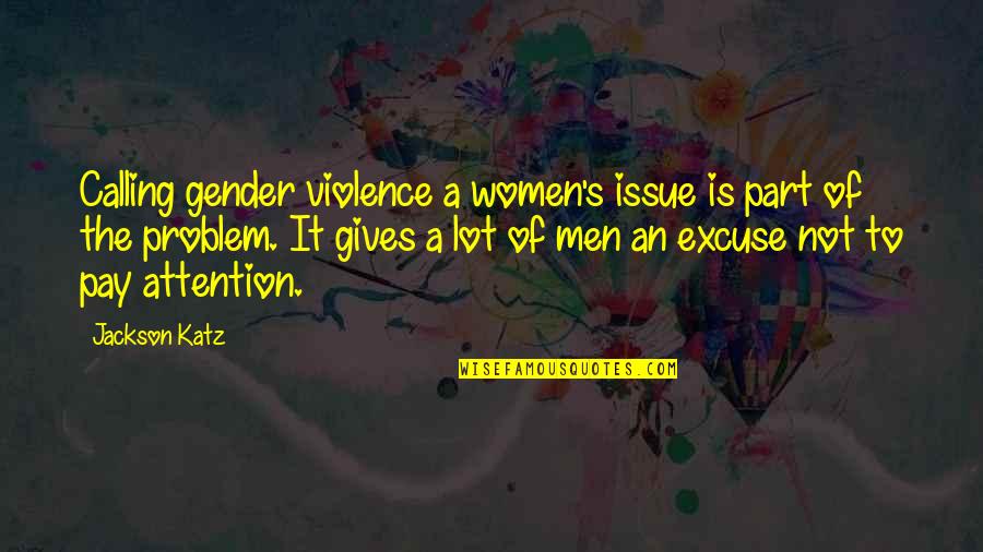 Feeling Old Funny Quotes By Jackson Katz: Calling gender violence a women's issue is part