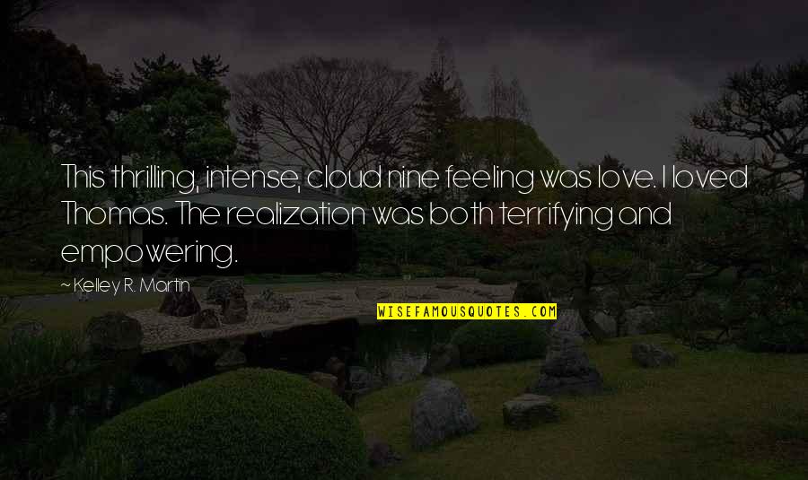 Feeling On Cloud Nine Quotes By Kelley R. Martin: This thrilling, intense, cloud nine feeling was love.