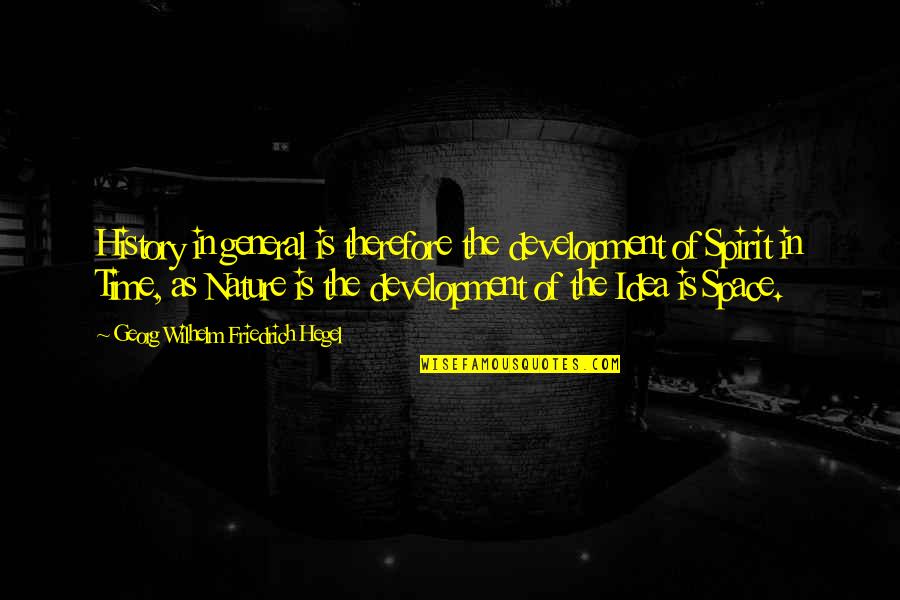 Feeling On Top Of The World Quotes By Georg Wilhelm Friedrich Hegel: History in general is therefore the development of