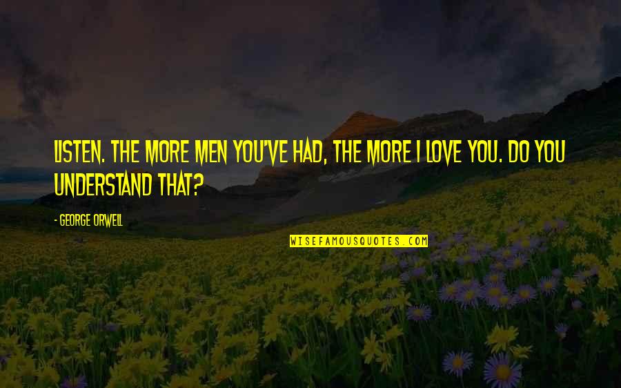 Feeling On Top Of The World Quotes By George Orwell: Listen. The more men you've had, the more