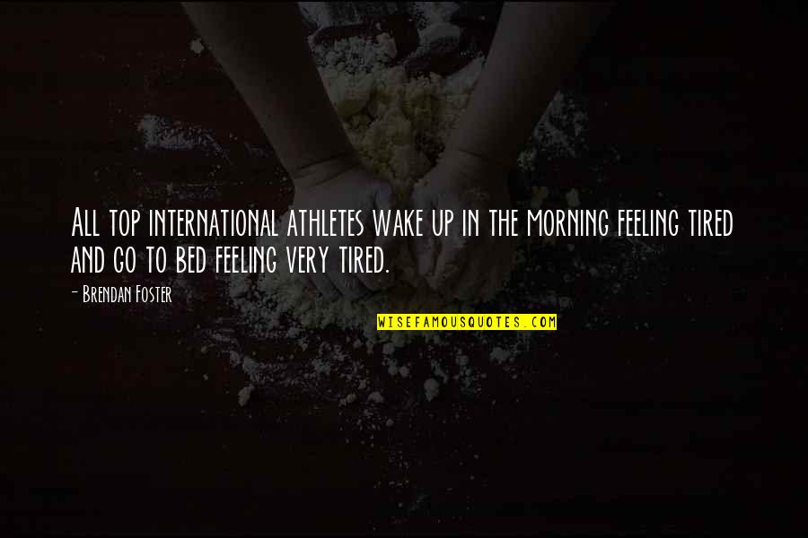 Feeling On Top Quotes By Brendan Foster: All top international athletes wake up in the