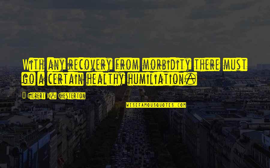 Feeling On Top Quotes By Gilbert K. Chesterton: With any recovery from morbidity there must go