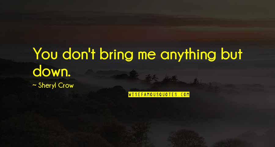 Feeling On Top Quotes By Sheryl Crow: You don't bring me anything but down.