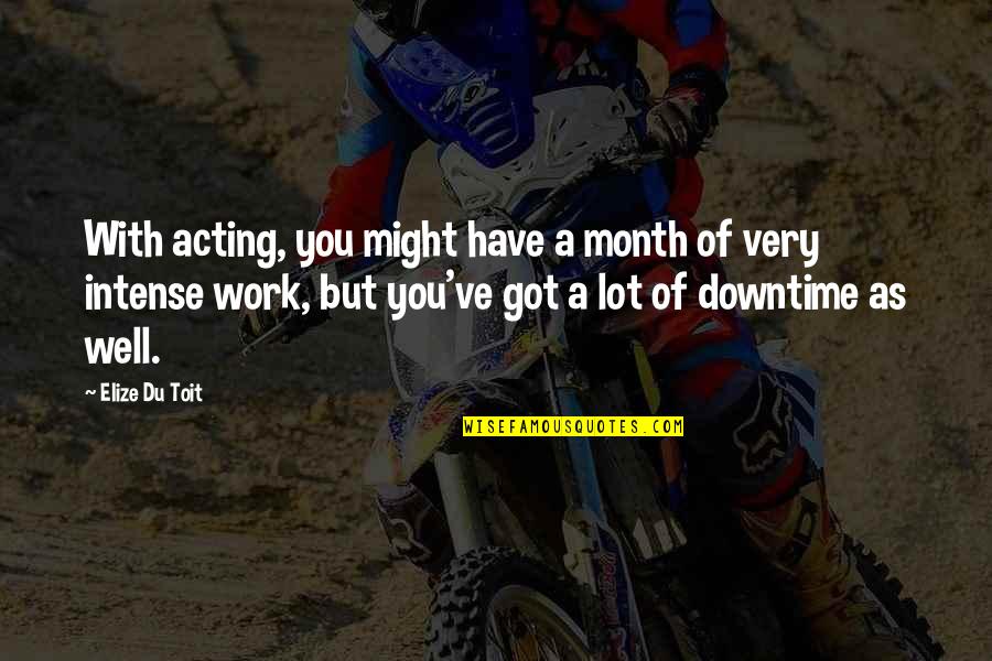 Feeling Optimistic Quotes By Elize Du Toit: With acting, you might have a month of