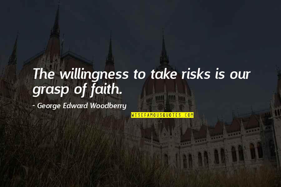 Feeling Optimistic Quotes By George Edward Woodberry: The willingness to take risks is our grasp