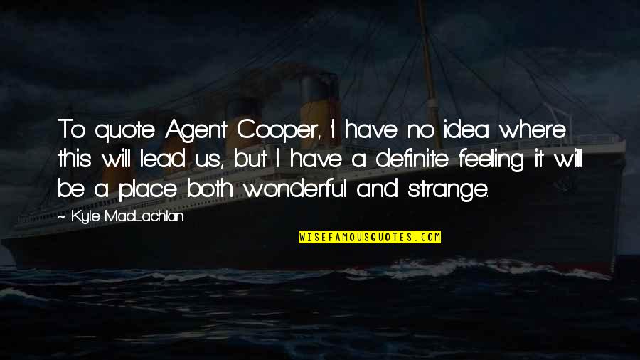 Feeling Out Of Place Quotes By Kyle MacLachlan: To quote Agent Cooper, 'I have no idea Feeling Out Of Place Quotes By Kyle MacLachlan: To quote Agent Cooper, 'I have no idea
