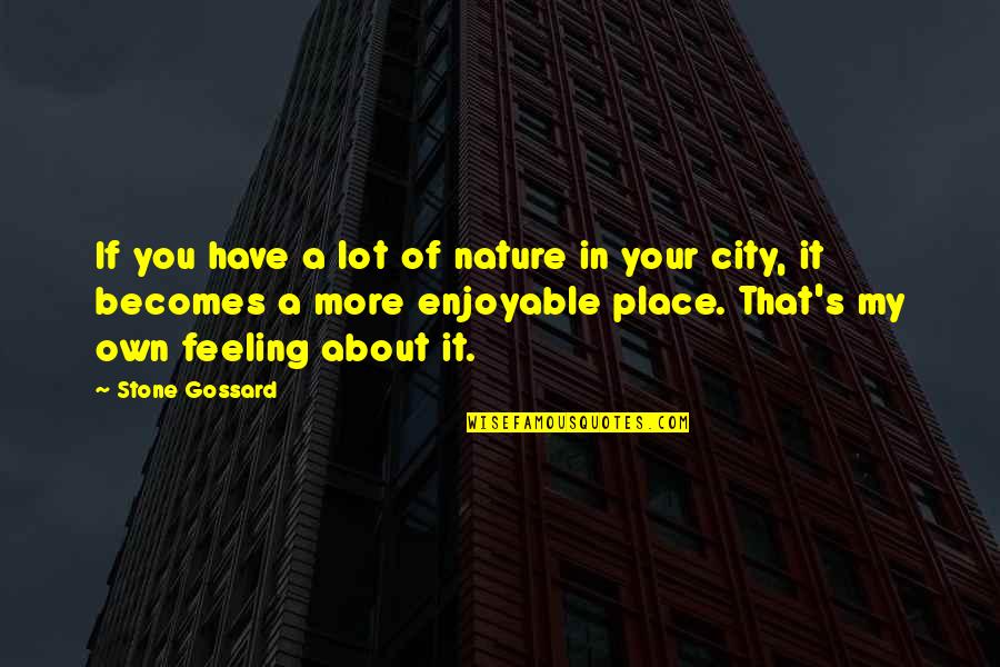 Feeling Out Of Place Quotes By Stone Gossard: If you have a lot of nature in Feeling Out Of Place Quotes By Stone Gossard: If you have a lot of nature in