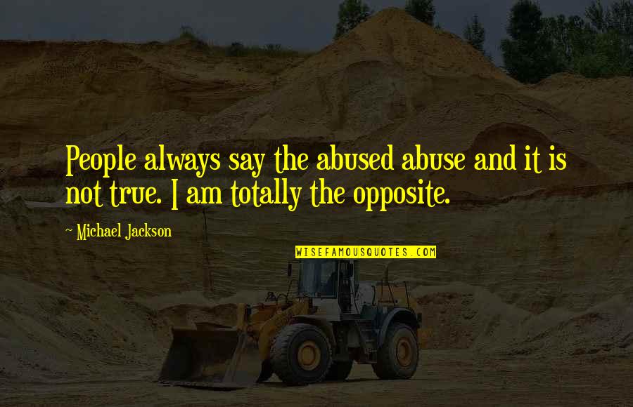 Feeling Out Of Place With Friends Quotes By Michael Jackson: People always say the abused abuse and it