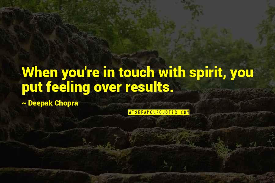 Feeling Out Of Touch Quotes By Deepak Chopra: When you're in touch with spirit, you put Feeling Out Of Touch Quotes By Deepak Chopra: When you're in touch with spirit, you put