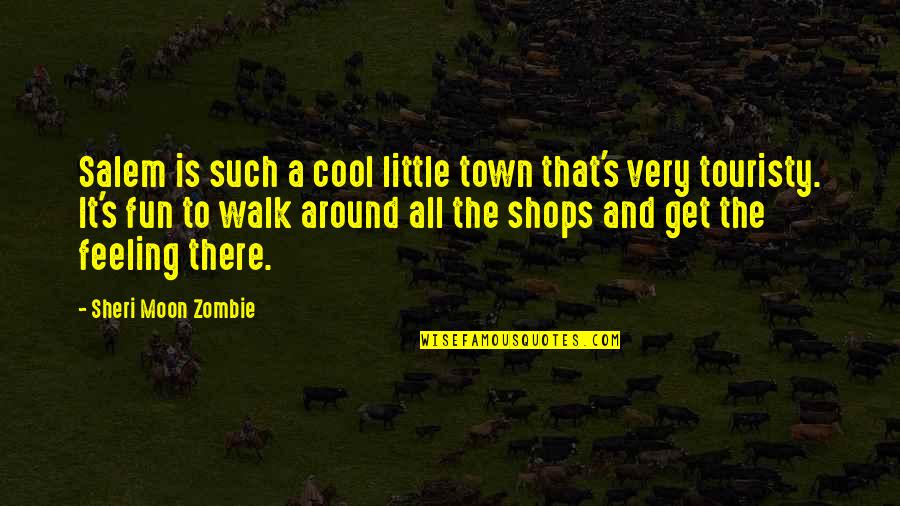 Feeling Over The Moon Quotes By Sheri Moon Zombie: Salem is such a cool little town that's Feeling Over The Moon Quotes By Sheri Moon Zombie: Salem is such a cool little town that's