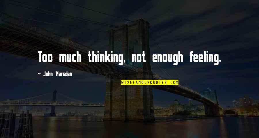 Feeling Over Thinking Quotes By John Marsden: Too much thinking, not enough feeling. Feeling Over Thinking Quotes By John Marsden: Too much thinking, not enough feeling.