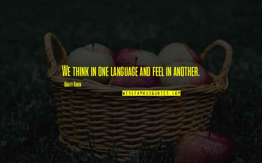 Feeling Over Thinking Quotes By Marty Rubin: We think in one language and feel in Feeling Over Thinking Quotes By Marty Rubin: We think in one language and feel in