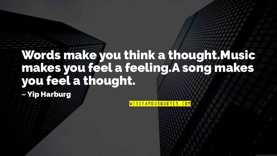 Feeling Over Thinking Quotes By Yip Harburg: Words make you think a thought.Music makes you Feeling Over Thinking Quotes By Yip Harburg: Words make you think a thought.Music makes you