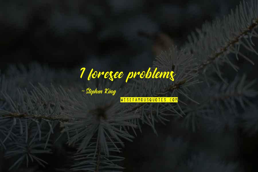 Feeling Overweight Quotes By Stephen King: I foresee problems