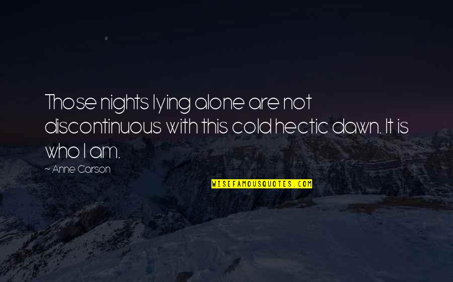 Feeling Overwhelmed And Stressed Quotes By Anne Carson: Those nights lying alone are not discontinuous with
