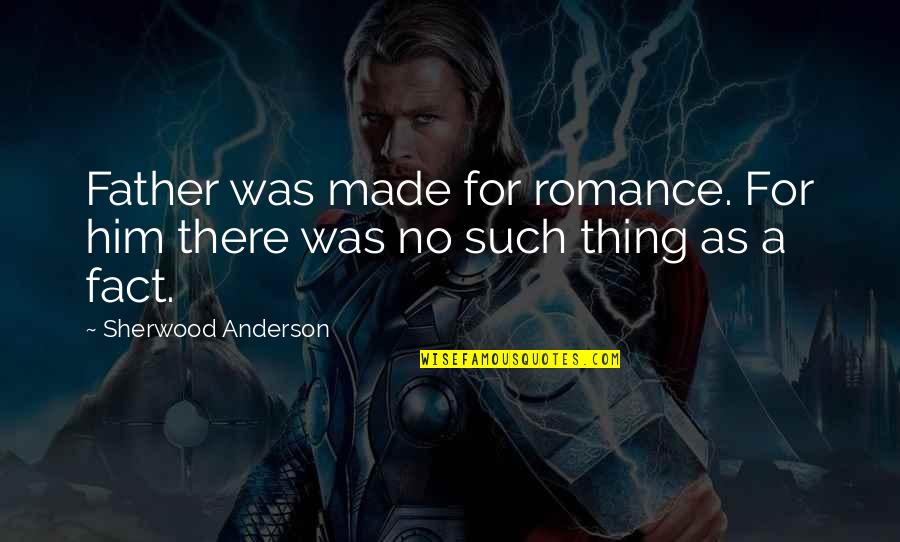 Feeling Overwhelmed Inspirational Quotes By Sherwood Anderson: Father was made for romance. For him there Feeling Overwhelmed Inspirational Quotes By Sherwood Anderson: Father was made for romance. For him there