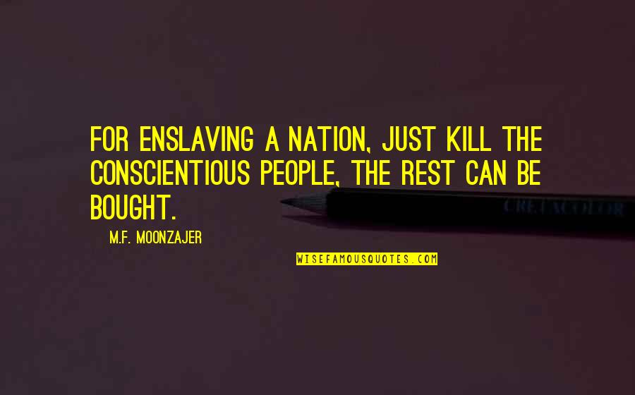 Feeling Overworked Quotes By M.F. Moonzajer: For enslaving a nation, just kill the conscientious Feeling Overworked Quotes By M.F. Moonzajer: For enslaving a nation, just kill the conscientious