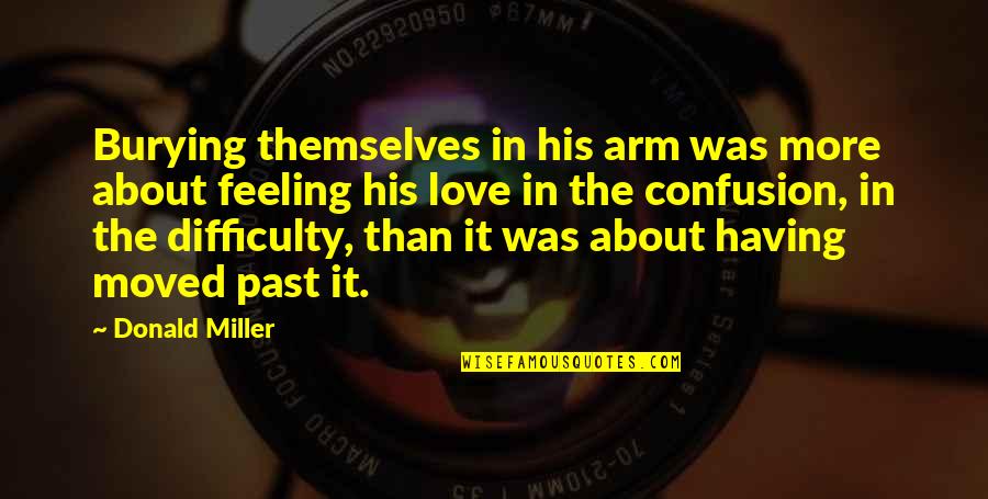 Feeling Pain In Love Quotes By Donald Miller: Burying themselves in his arm was more about