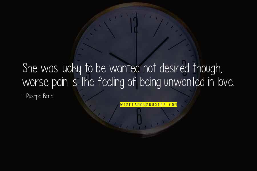 Feeling Pain In Love Quotes By Pushpa Rana: She was lucky to be wanted not desired