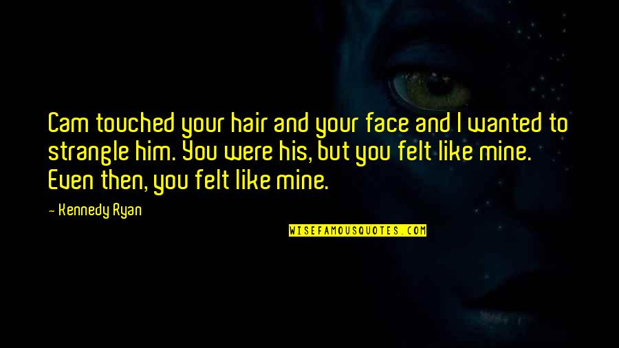 Feeling Pain Of Others Quotes By Kennedy Ryan: Cam touched your hair and your face and