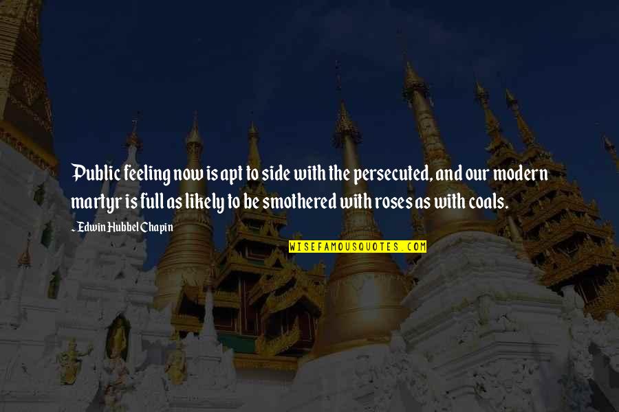 Feeling Persecuted Quotes By Edwin Hubbel Chapin: Public feeling now is apt to side with Feeling Persecuted Quotes By Edwin Hubbel Chapin: Public feeling now is apt to side with