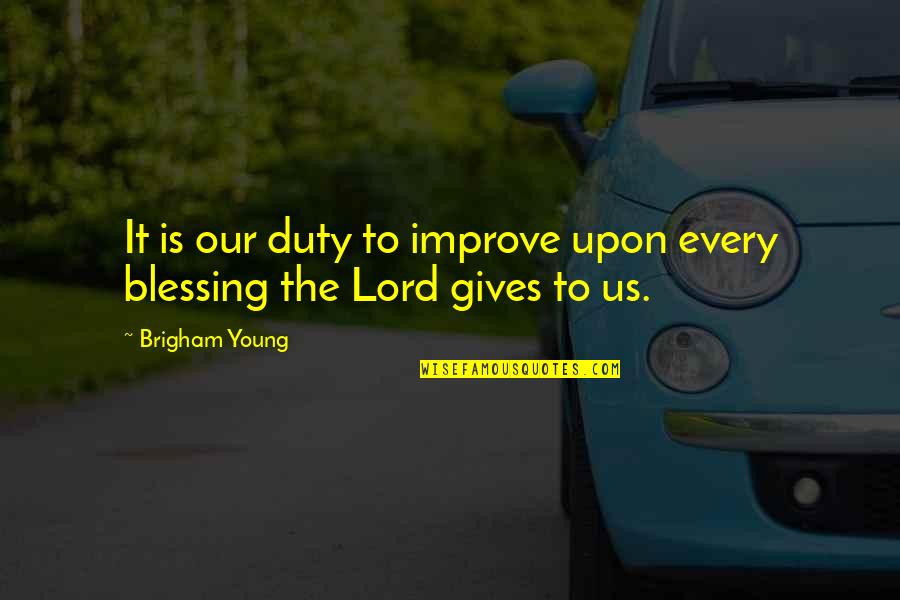 Feeling Pissed Quotes By Brigham Young: It is our duty to improve upon every