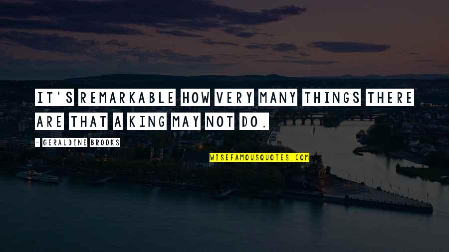 Feeling Pissed Quotes By Geraldine Brooks: It's remarkable how very many things there are