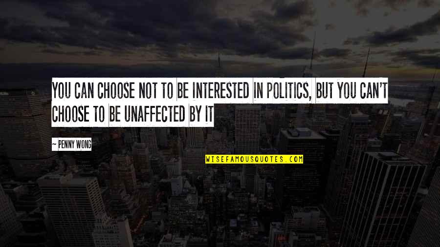 Feeling Pissed Quotes By Penny Wong: You can choose not to be interested in