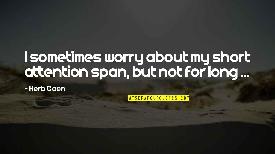 Feeling Pogi Quotes By Herb Caen: I sometimes worry about my short attention span,