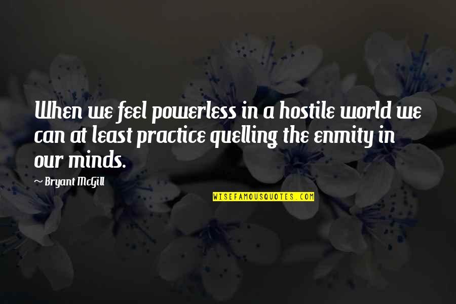 Feeling Powerless Quotes By Bryant McGill: When we feel powerless in a hostile world