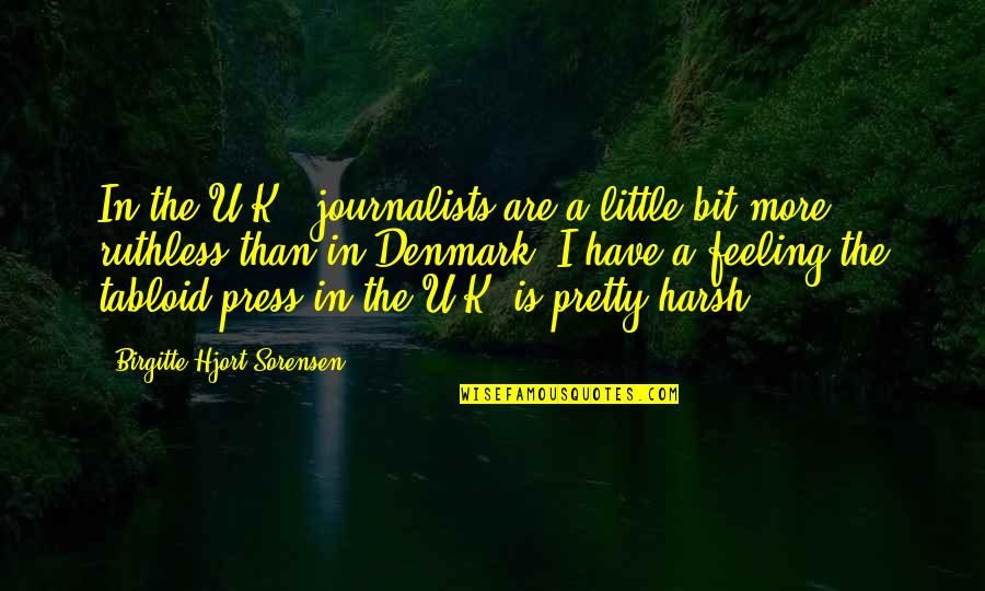 Feeling Pretty Quotes By Birgitte Hjort Sorensen: In the U.K., journalists are a little bit