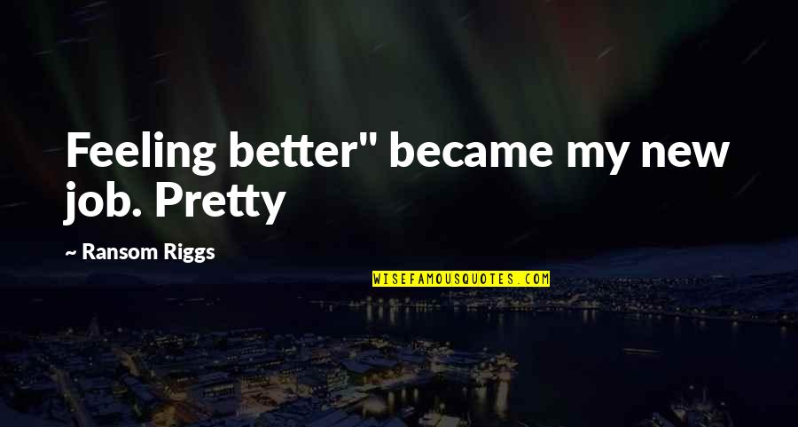 Feeling Pretty Quotes By Ransom Riggs: Feeling better" became my new job. Pretty