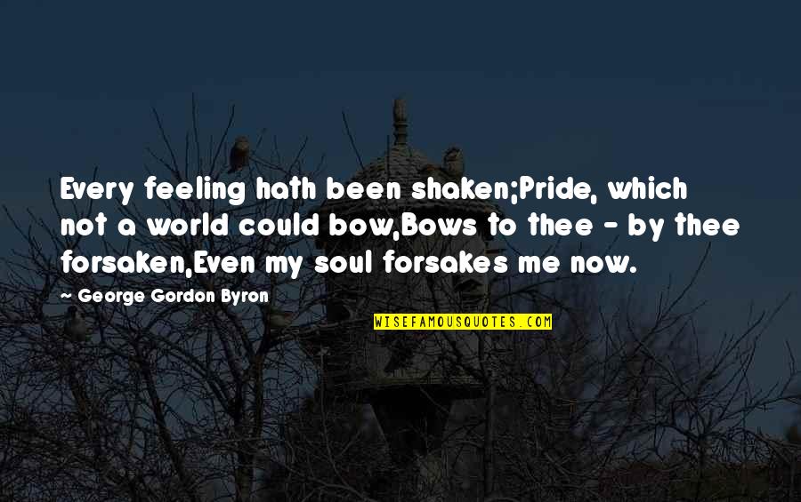 Feeling Pride Quotes By George Gordon Byron: Every feeling hath been shaken;Pride, which not a