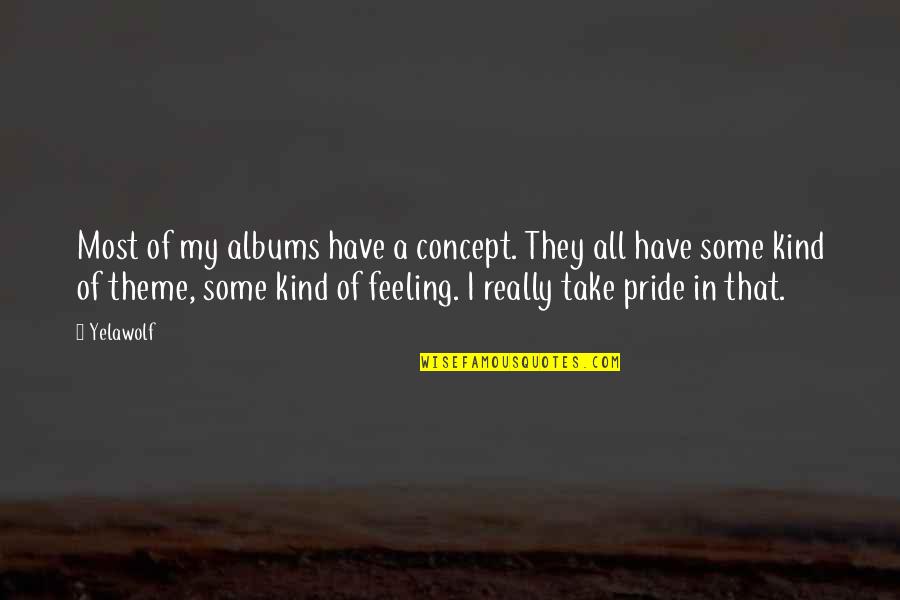 Feeling Pride Quotes By Yelawolf: Most of my albums have a concept. They