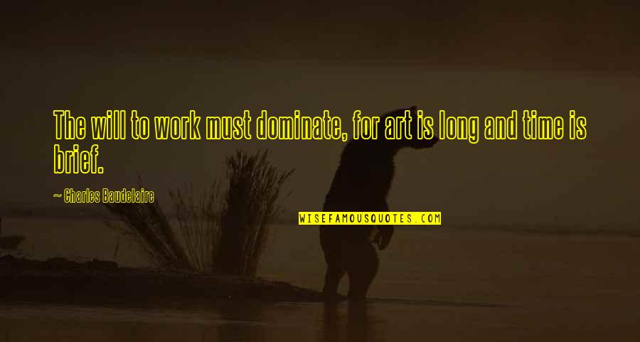Feeling Princess Quotes By Charles Baudelaire: The will to work must dominate, for art Feeling Princess Quotes By Charles Baudelaire: The will to work must dominate, for art