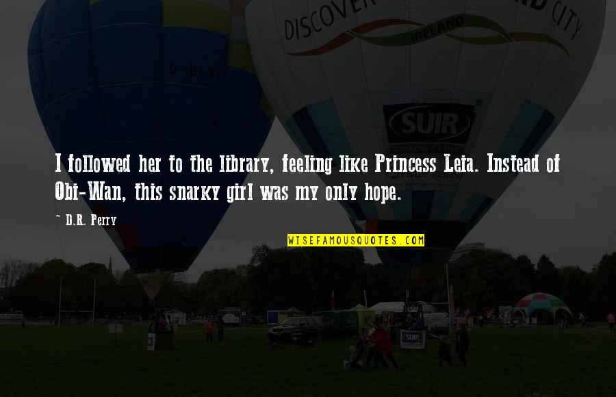 Feeling Princess Quotes By D.R. Perry: I followed her to the library, feeling like Feeling Princess Quotes By D.R. Perry: I followed her to the library, feeling like