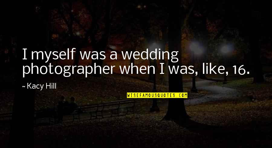 Feeling Proud Of My Daughter Quotes By Kacy Hill: I myself was a wedding photographer when I