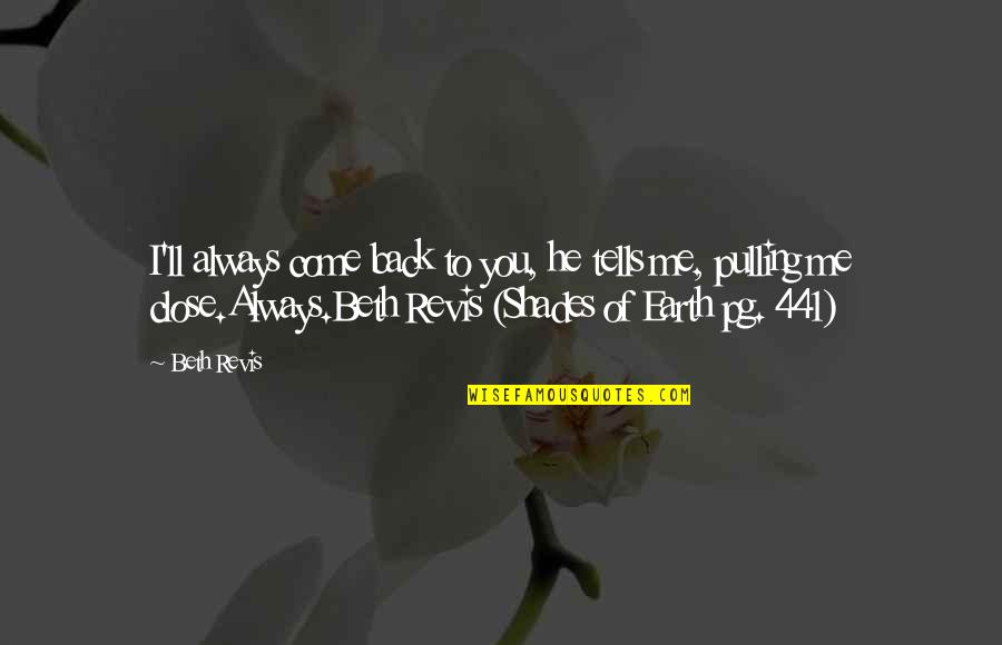 Feeling Proud Of My Husband Quotes By Beth Revis: I'll always come back to you, he tells Feeling Proud Of My Husband Quotes By Beth Revis: I'll always come back to you, he tells