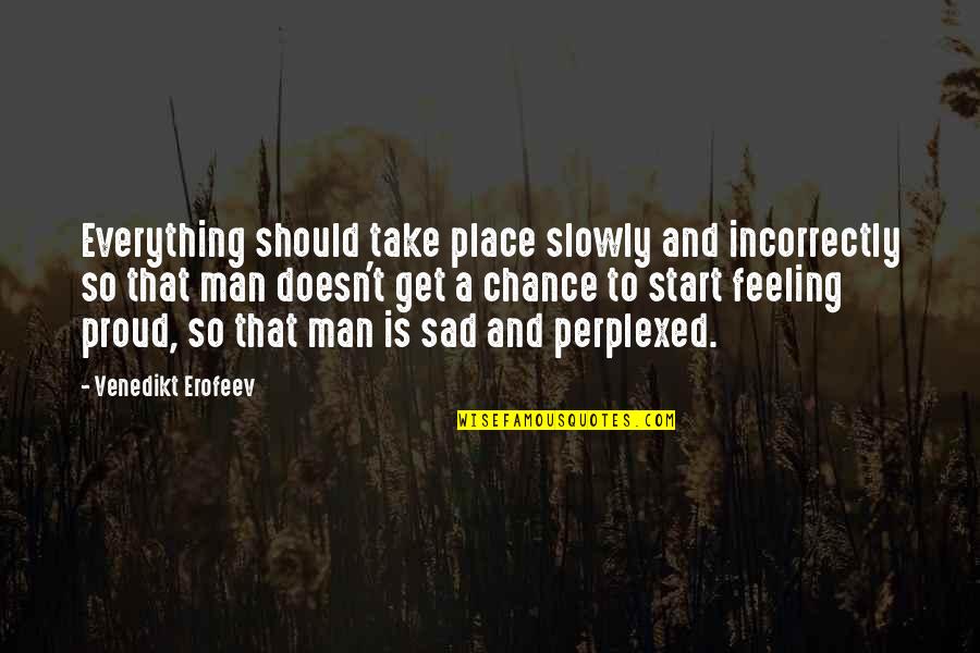 Feeling Proud Quotes By Venedikt Erofeev: Everything should take place slowly and incorrectly so