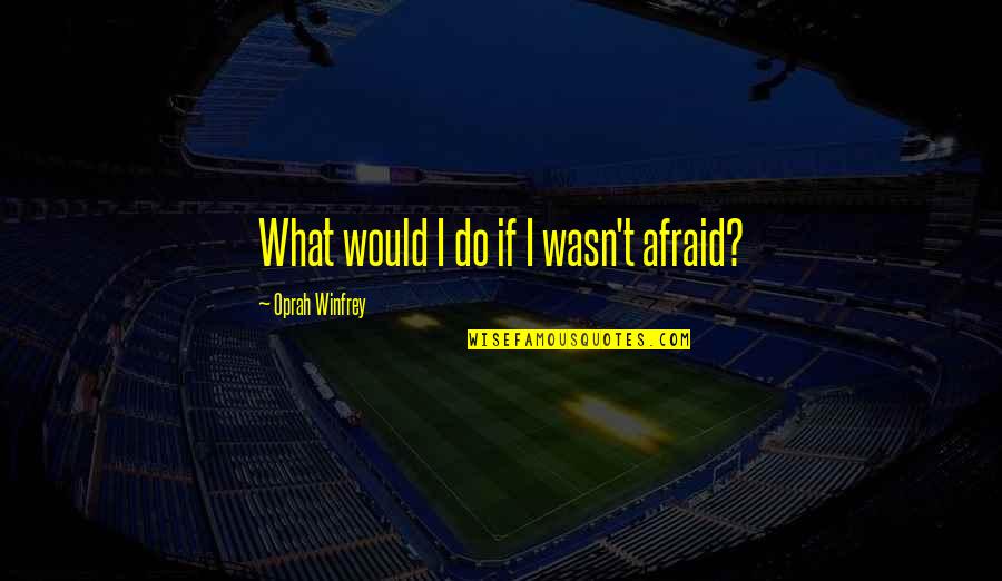 Feeling Punished Quotes By Oprah Winfrey: What would I do if I wasn't afraid?